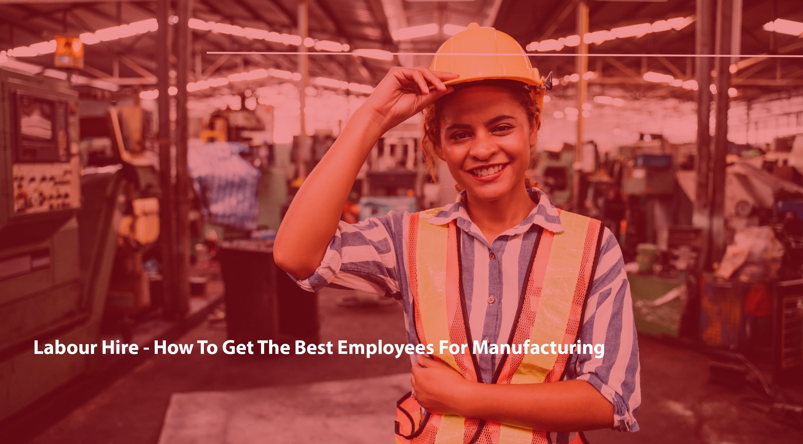 Labour hire - How to get the best employees for manufacturing 1