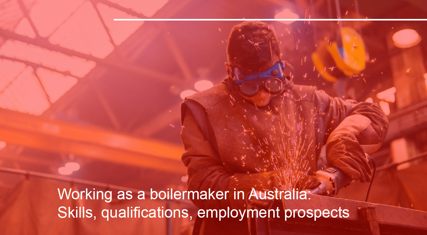 Working as a boilermaker in Australia- Skills, qualifications, employment prospects